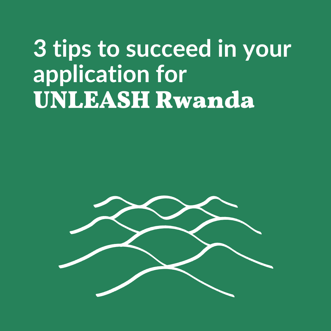 3 tips to succeed in your application for UNLEASH Rwanda